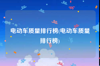 电动车质量排行榜(电动车质量排行榜)
