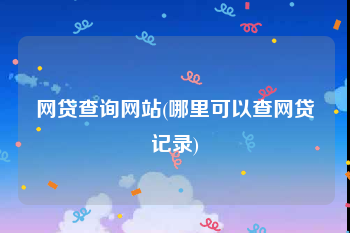 网贷查询网站(哪里可以查网贷记录)
