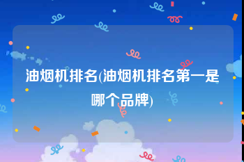 油烟机排名(油烟机排名第一是哪个品牌)
