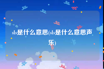 sls是什么意思(sls是什么意思声乐)