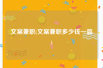 文案兼职(文案兼职多少钱一篇)