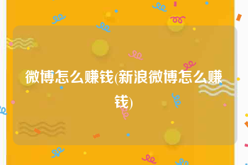 微博怎么赚钱(新浪微博怎么赚钱)