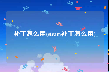 补丁怎么用(steam补丁怎么用)