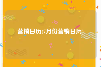 营销日历(7月份营销日历)