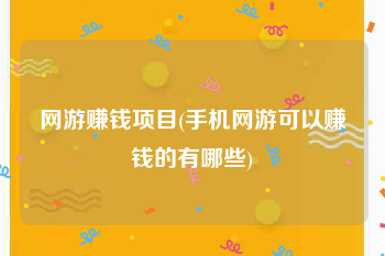 网游赚钱项目(手机网游可以赚钱的有哪些)