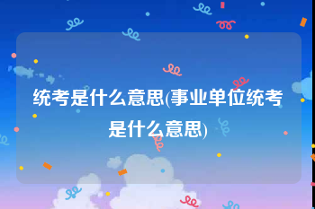 统考是什么意思(事业单位统考是什么意思)