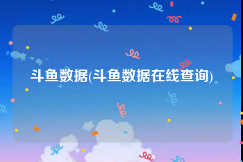 斗鱼数据(斗鱼数据在线查询)