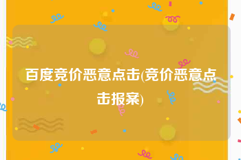 百度竞价恶意点击(竞价恶意点击报案)