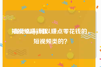 短视频赚钱版
:有什么app可以赚点零花钱的，短视频类的？