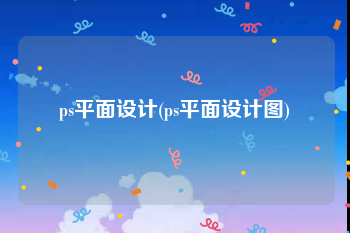 ps平面设计(ps平面设计图)