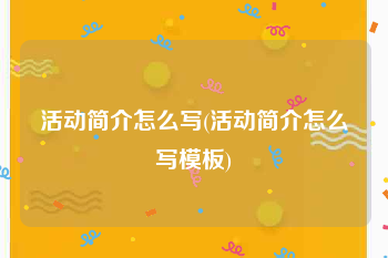 活动简介怎么写(活动简介怎么写模板)