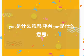 gmv是什么意思(平台gmv是什么意思)