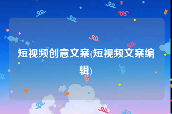 短视频创意文案(短视频文案编辑)