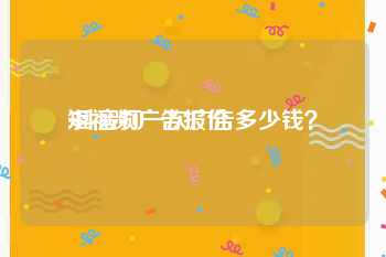 短视频广告报价
:抖音打一次广告多少钱？