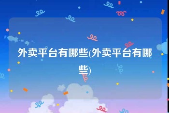 外卖平台有哪些(外卖平台有哪些)