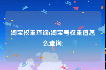淘宝权重查询(淘宝号权重值怎么查询)