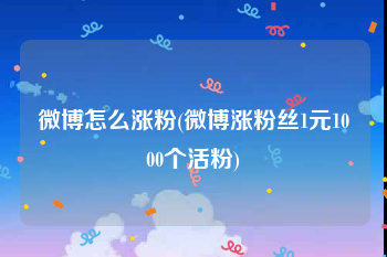 微博怎么涨粉(微博涨粉丝1元1000个活粉)