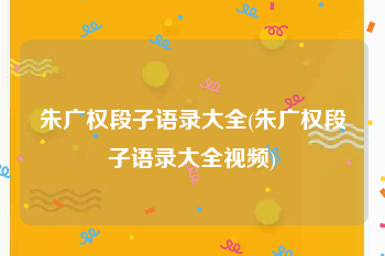 朱广权段子语录大全(朱广权段子语录大全视频)
