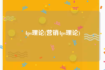 4ps理论(营销4ps理论)
