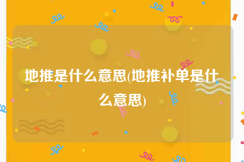 地推是什么意思(地推补单是什么意思)