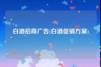 白酒招商广告(白酒促销方案)