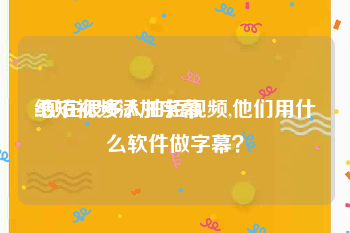 给短视频添加字幕
:现在很多人拍短视频,他们用什么软件做字幕？