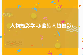 人物摄影学习(藏族人物摄影)