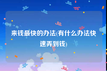 来钱最快的办法(有什么办法快速弄到钱)