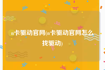 n卡驱动官网(n卡驱动官网怎么找驱动)