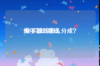 快手怎么赚钱:快手赚钱怎么分成？