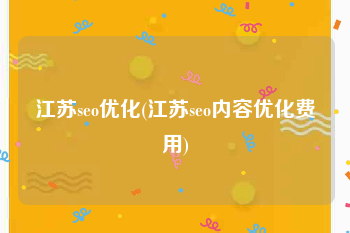 江苏seo优化(江苏seo内容优化费用)