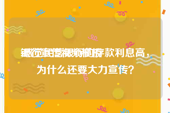 银行宣传视频模板
:感觉民营银行的存款利息高，为什么还要大力宣传？