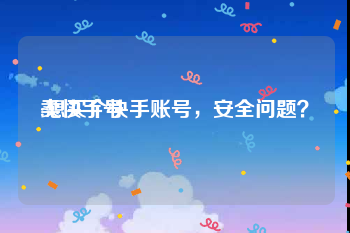 卖快手号:想买个快手账号，安全问题？