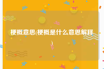 梗概意思(梗概是什么意思解释)