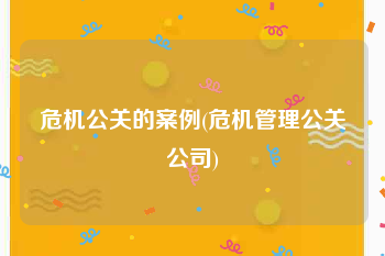 危机公关的案例(危机管理公关公司)