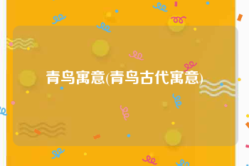 青鸟寓意(青鸟古代寓意)
