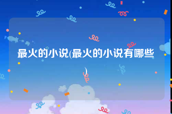 最火的小说(最火的小说有哪些)