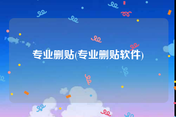 专业删贴(专业删贴软件)