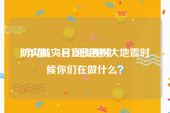 防灾减灾日宣传视频
:9年前，5月12日四川大地震时候你们在做什么？