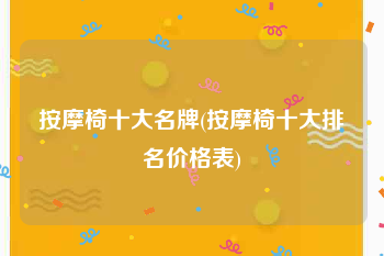 按摩椅十大名牌(按摩椅十大排名价格表)