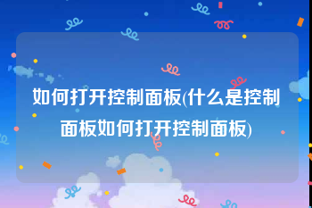 如何打开控制面板(什么是控制面板如何打开控制面板)