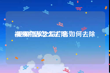 视频广告怎么去除
:视频播放之后广告如何去除