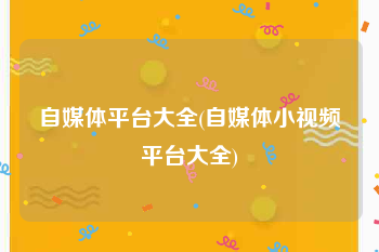 自媒体平台大全(自媒体小视频平台大全)