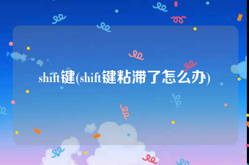 shift键(shift键粘滞了怎么办)