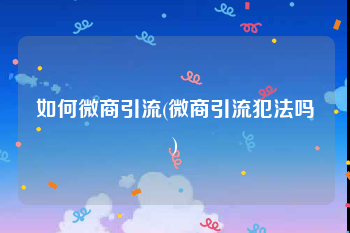 如何微商引流(微商引流犯法吗)