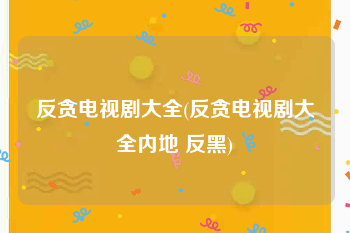 反贪电视剧大全(反贪电视剧大全内地 反黑)