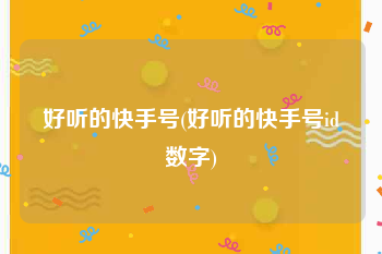 好听的快手号(好听的快手号id数字)