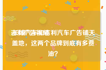 吉利广告视频
:长城汽车和吉利汽车广告铺天盖地，这两个品牌到底有多费油？