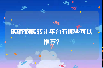 店铺交易:现在网店转让平台有哪些可以推荐？