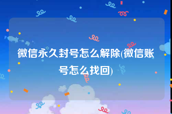 微信永久封号怎么解除(微信账号怎么找回)